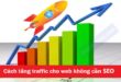 Cách tăng traffic cho web không cần SEO